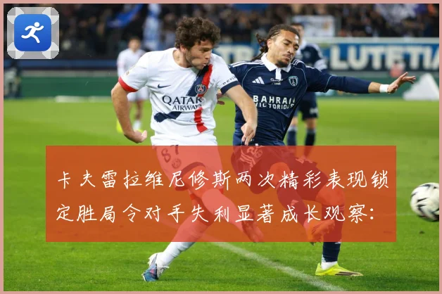 卡夫雷拉维尼修斯两次精彩表现锁定胜局令对手失利显著成长观察：最新赛事动态与深度分析