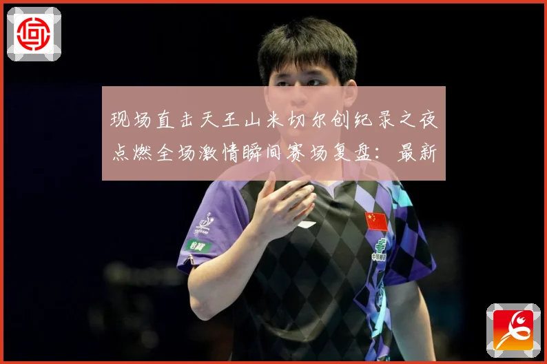 现场直击天王山米切尔创纪录之夜点燃全场激情瞬间赛场复盘：最新赛事动态与深度分析
