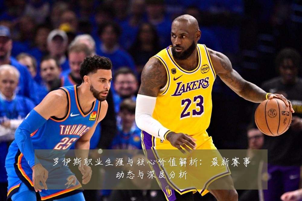 罗伊斯职业生涯与核心价值解析:最新赛事动态与深度分析