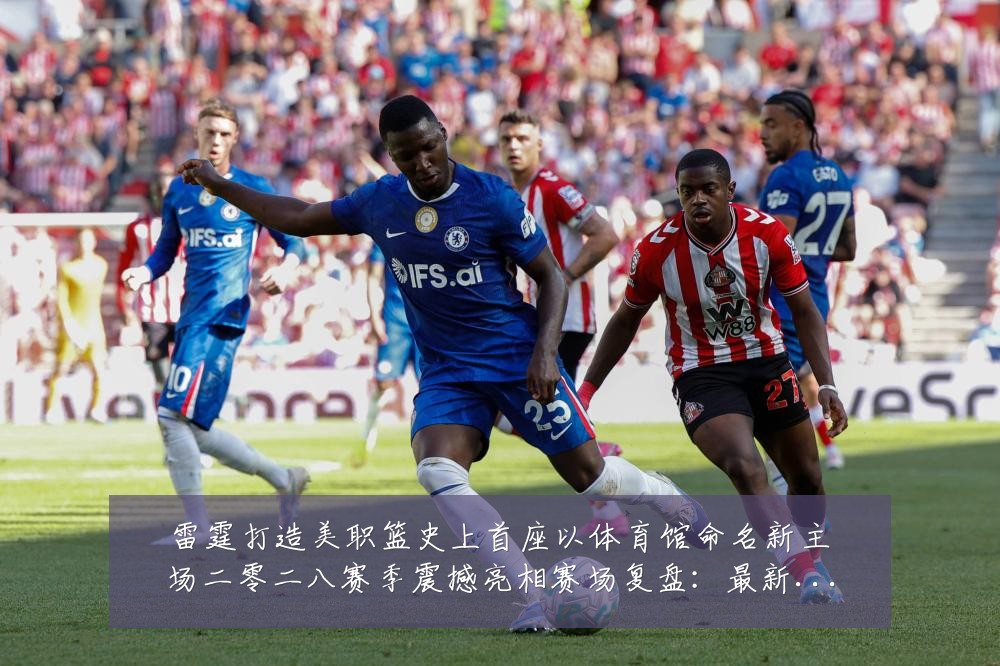 雷霆打造美职篮史上首座以体育馆命名新主场二零二八赛季震撼亮相赛场复盘:最新赛事动态与深度分析